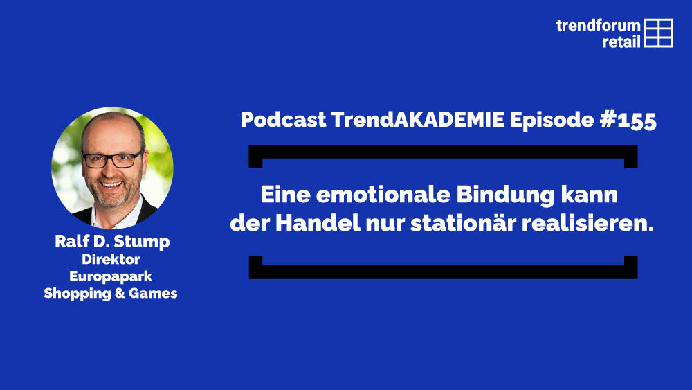 Podcast TrendAKADEMIE – Episode 155: Eine emotionale Bindung kann der Handel nur stationär realisieren