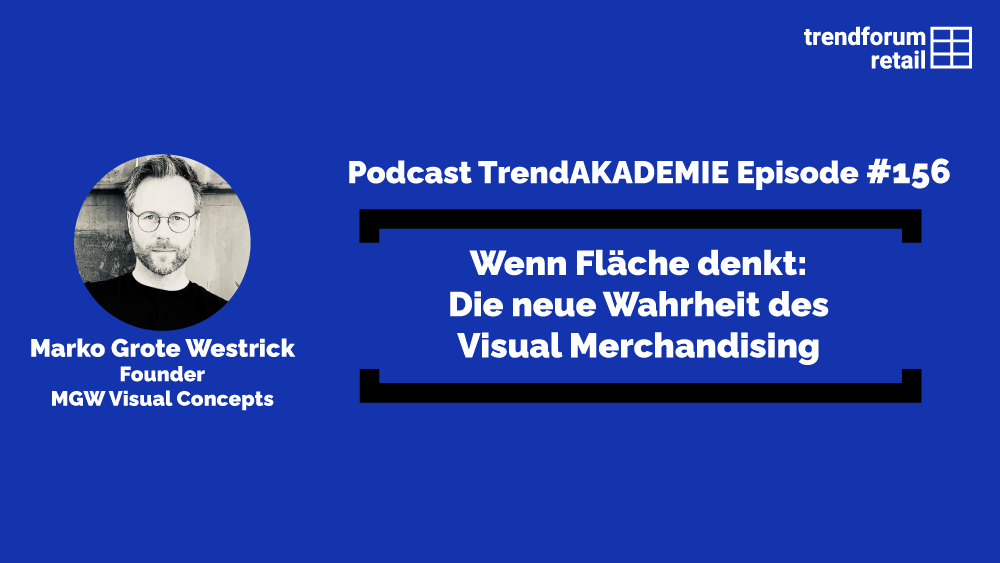 Podcast TrendAKADEMIE – Episode 156: Wenn Fläche denkt: Die neue Wahrheit des Visual Merchandising