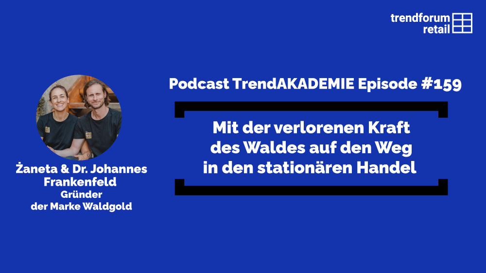 Podcast TrendAKADEMIE – Episode 159: Mit der verlorenen Kraft des Waldes auf den Weg in den stationären Handel